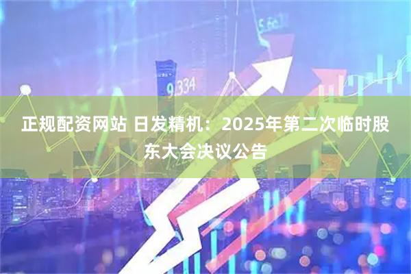 正规配资网站 日发精机：2025年第二次临时股东大会决议公告