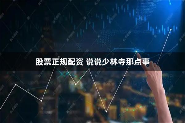 股票正规配资 说说少林寺那点事